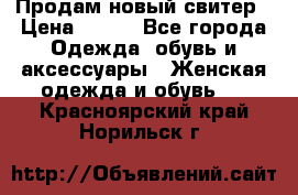 Продам новый свитер › Цена ­ 800 - Все города Одежда, обувь и аксессуары » Женская одежда и обувь   . Красноярский край,Норильск г.